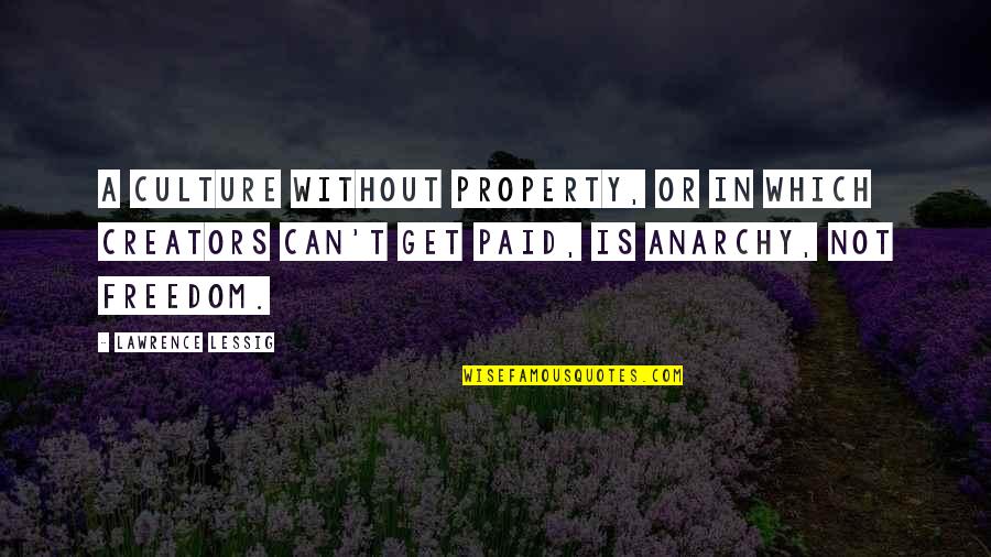 Creators's Quotes By Lawrence Lessig: A culture without property, or in which creators