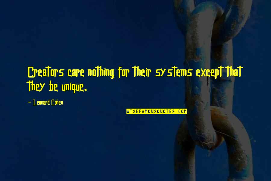 Creators's Quotes By Leonard Cohen: Creators care nothing for their systems except that
