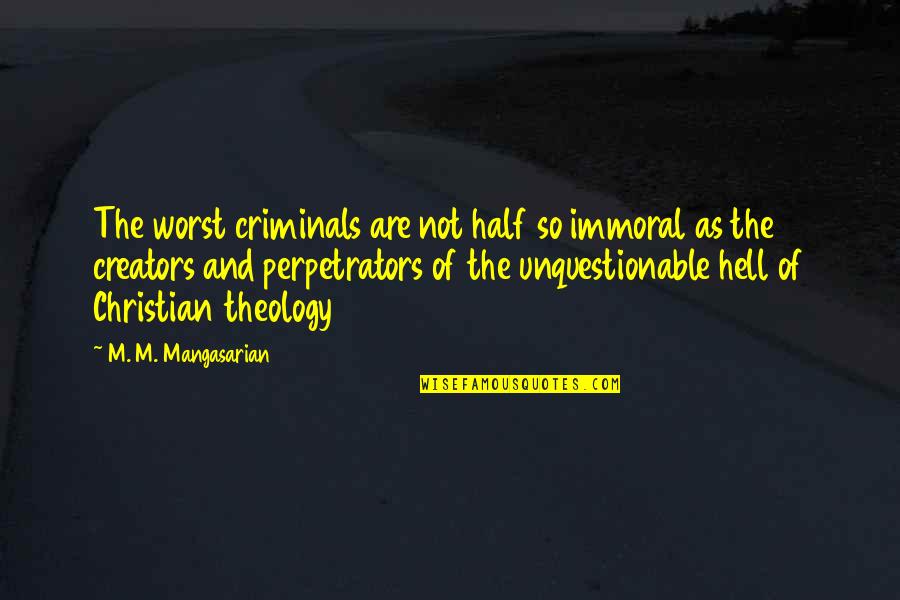 Creators's Quotes By M. M. Mangasarian: The worst criminals are not half so immoral Creators's Quotes By M. M. Mangasarian: The worst criminals are not half so immoral