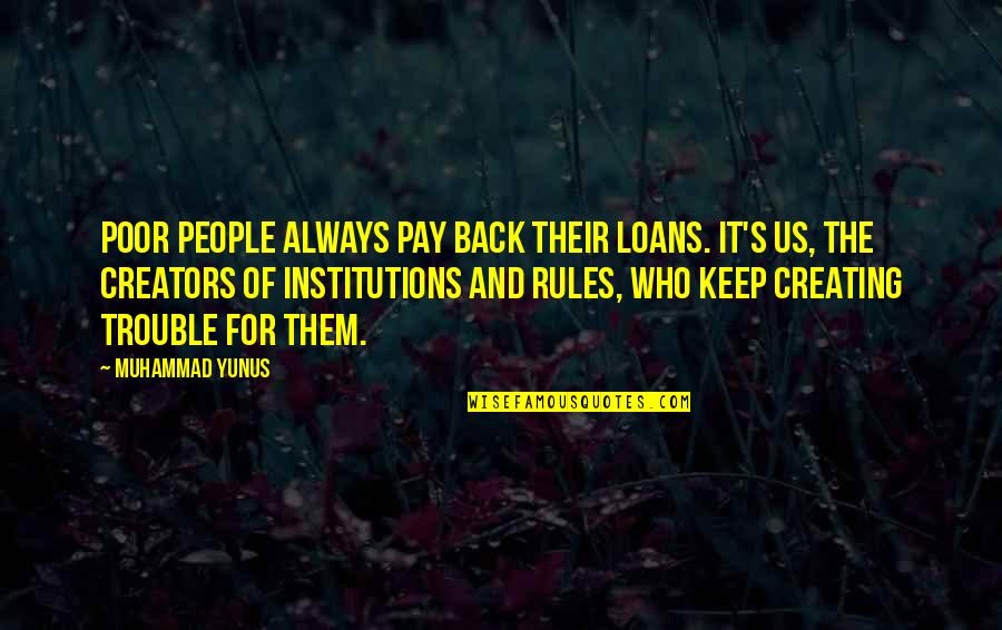 Creators's Quotes By Muhammad Yunus: Poor people always pay back their loans. It's