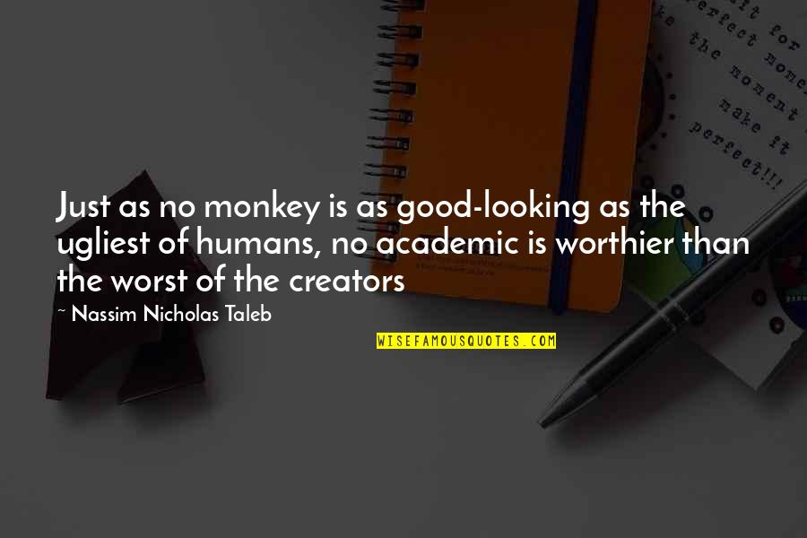Creators's Quotes By Nassim Nicholas Taleb: Just as no monkey is as good-looking as