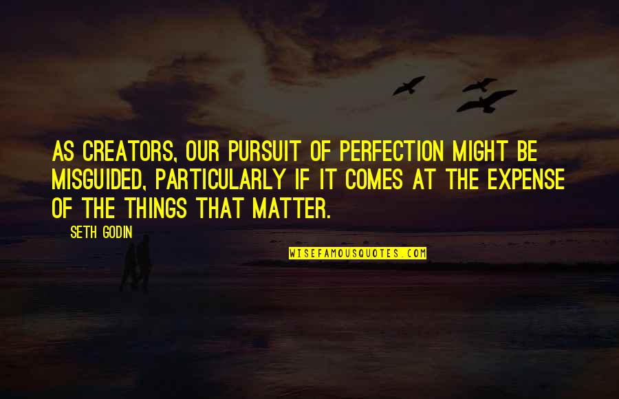 Creators's Quotes By Seth Godin: As creators, our pursuit of perfection might be