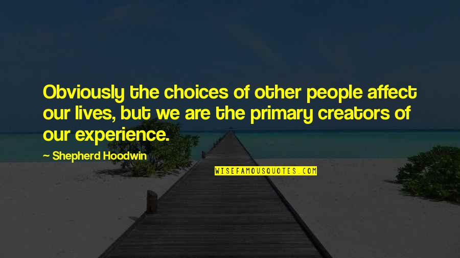 Creators's Quotes By Shepherd Hoodwin: Obviously the choices of other people affect our