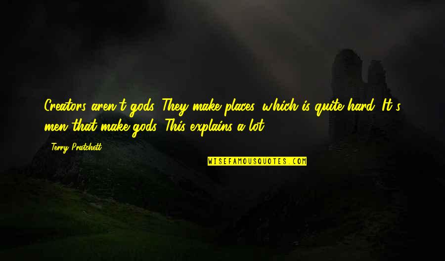 Creators's Quotes By Terry Pratchett: Creators aren't gods. They make places, which is Creators's Quotes By Terry Pratchett: Creators aren't gods. They make places, which is