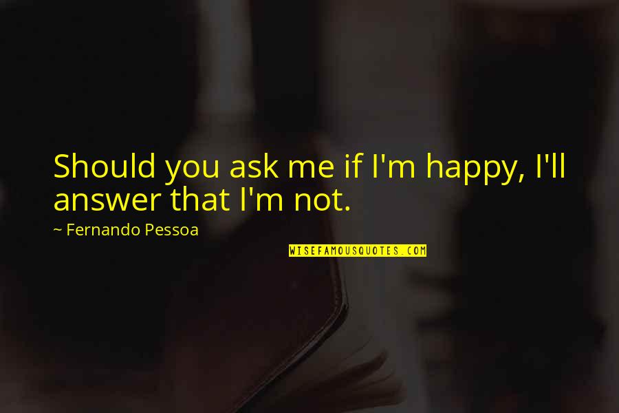 Creatress Quotes By Fernando Pessoa: Should you ask me if I'm happy, I'll