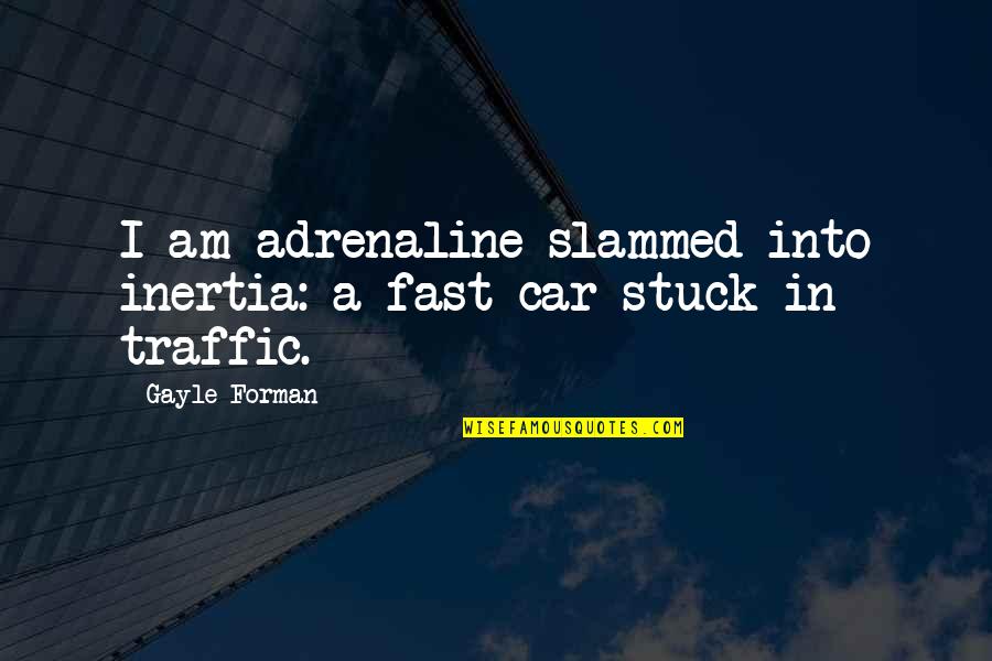 Creatress Quotes By Gayle Forman: I am adrenaline slammed into inertia: a fast