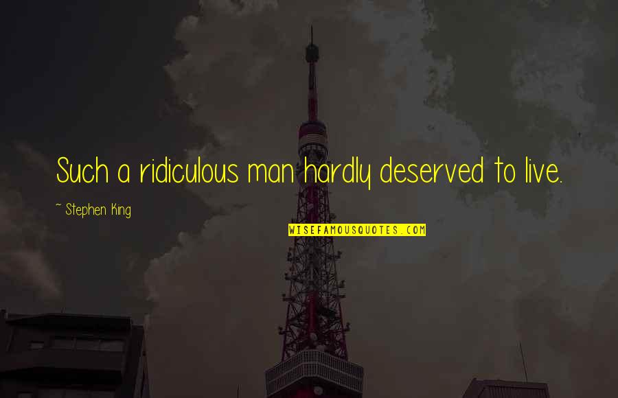 Creatrix Photography Quotes By Stephen King: Such a ridiculous man hardly deserved to live.
