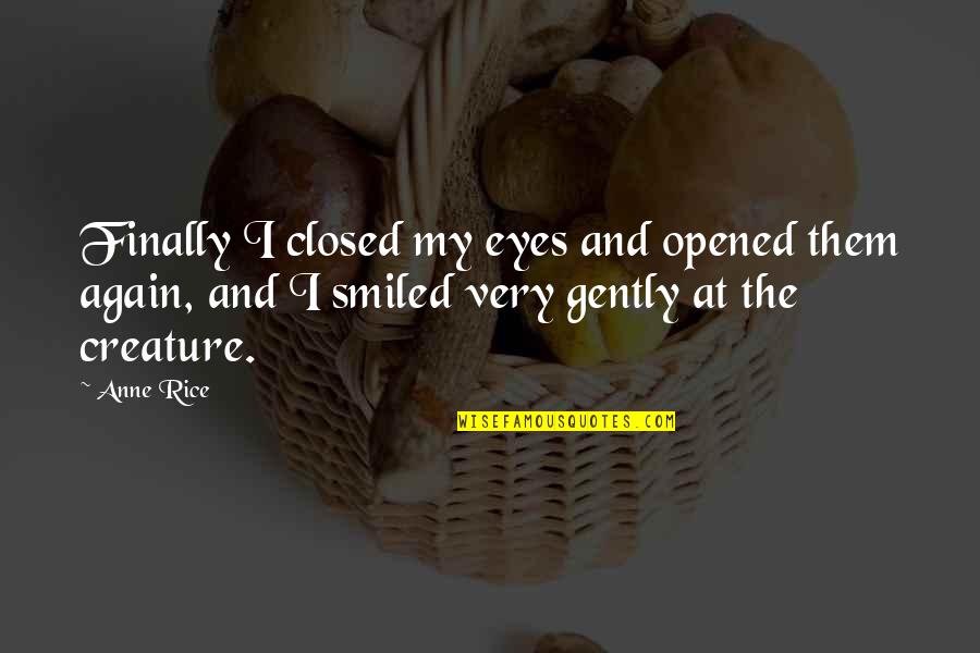 Creature Best Quotes By Anne Rice: Finally I closed my eyes and opened them