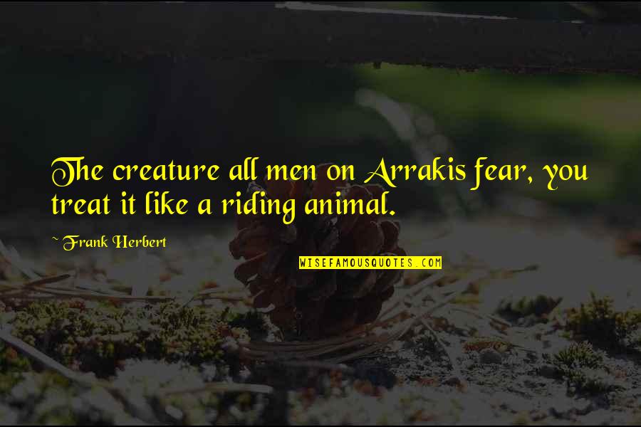Creature Best Quotes By Frank Herbert: The creature all men on Arrakis fear, you