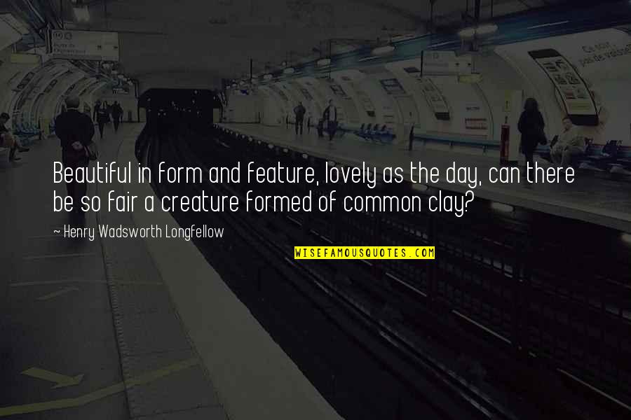 Creature Best Quotes By Henry Wadsworth Longfellow: Beautiful in form and feature, lovely as the