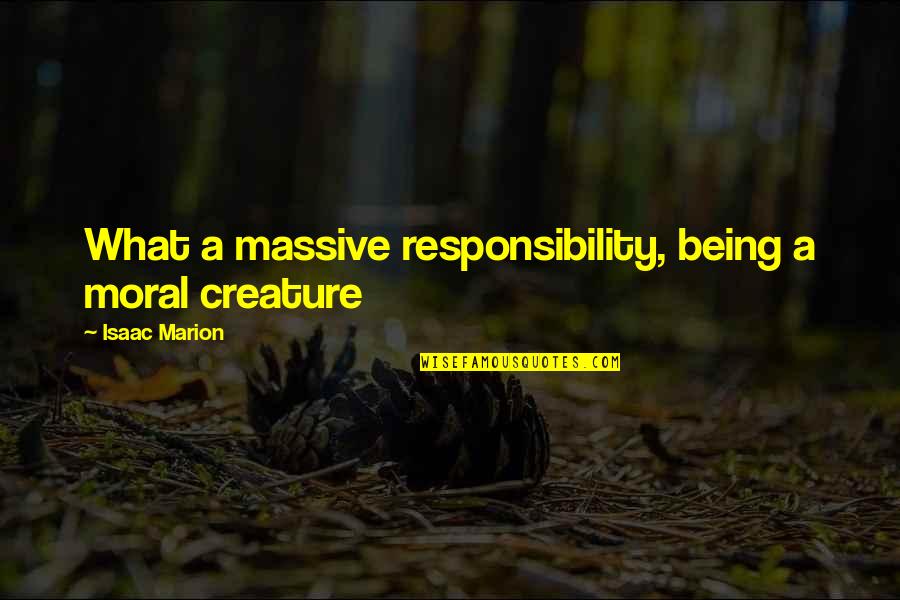 Creature Best Quotes By Isaac Marion: What a massive responsibility, being a moral creature