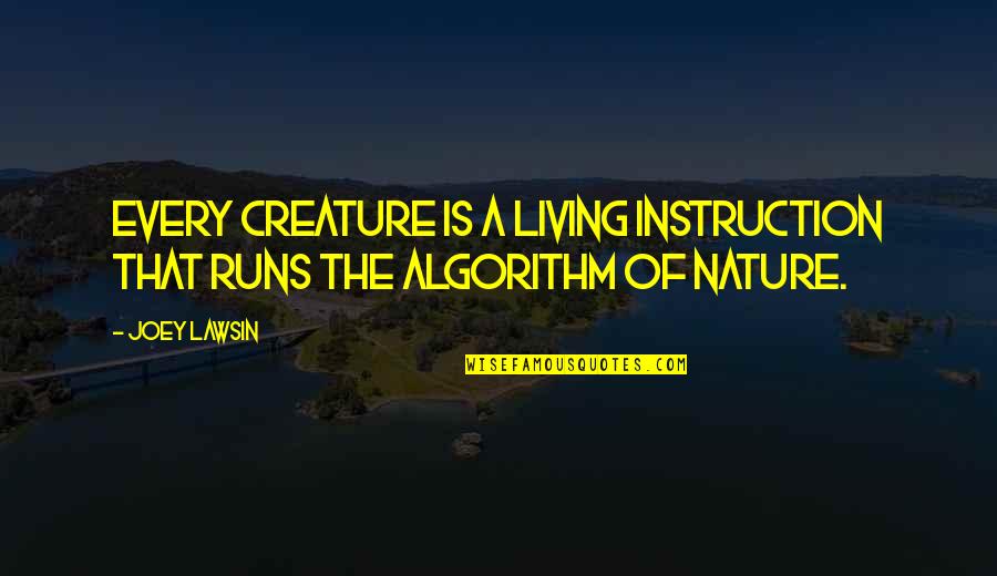 Creature Best Quotes By Joey Lawsin: Every creature is a living instruction that runs