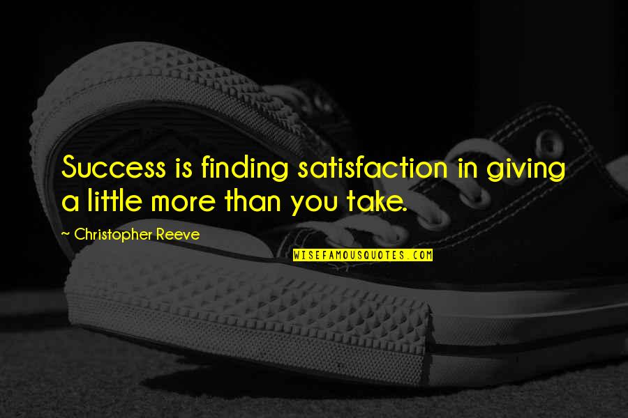 Creature Comfort Quotes By Christopher Reeve: Success is finding satisfaction in giving a little