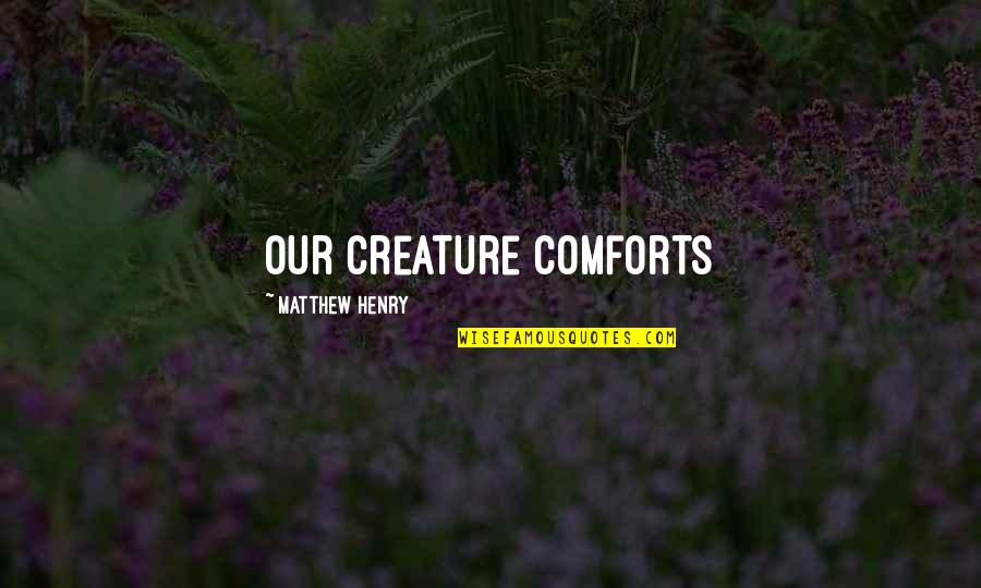 Creature Comfort Quotes By Matthew Henry: Our creature comforts