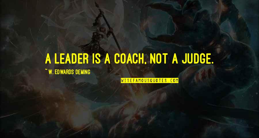 Creature Hub Quotes By W. Edwards Deming: A leader is a coach, not a judge.