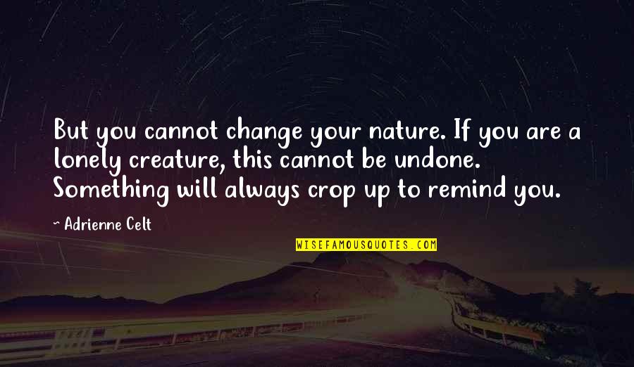 Creature Of Nature Quotes By Adrienne Celt: But you cannot change your nature. If you