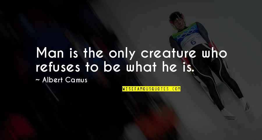 Creature Of Nature Quotes By Albert Camus: Man is the only creature who refuses to Creature Of Nature Quotes By Albert Camus: Man is the only creature who refuses to