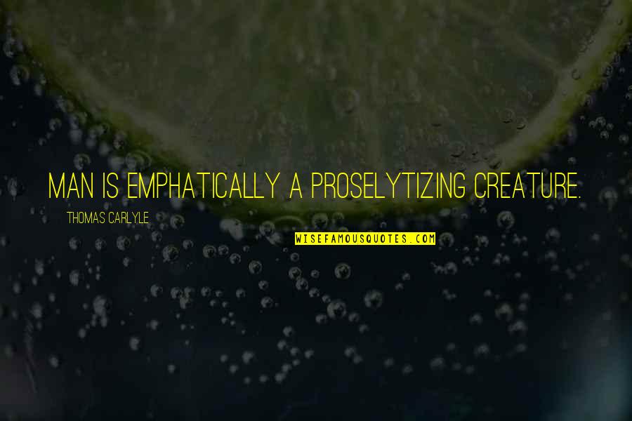 Creature Of Nature Quotes By Thomas Carlyle: Man is emphatically a proselytizing creature. Creature Of Nature Quotes By Thomas Carlyle: Man is emphatically a proselytizing creature.
