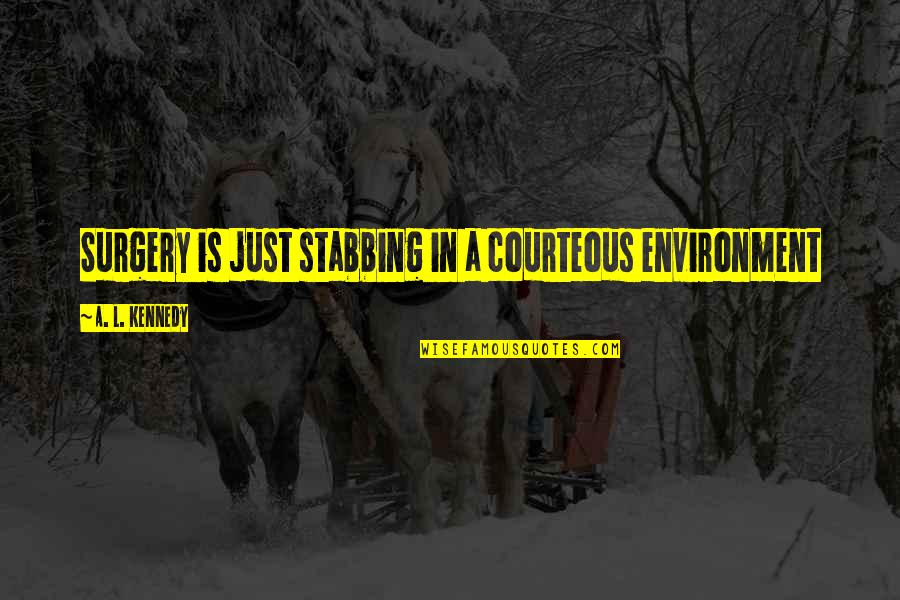 Creaturehood Quotes By A. L. Kennedy: Surgery is just stabbing in a courteous environment