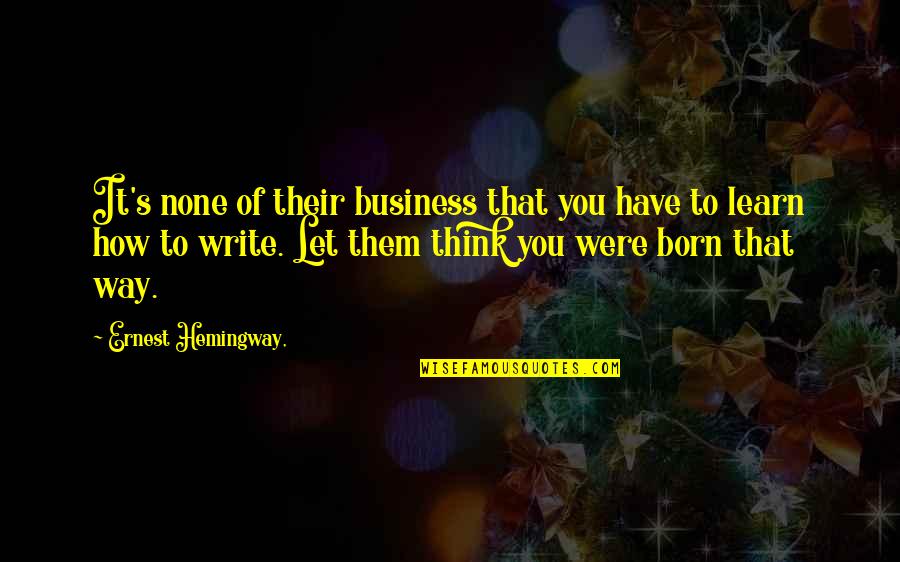 Creaturely Quotes By Ernest Hemingway,: It's none of their business that you have