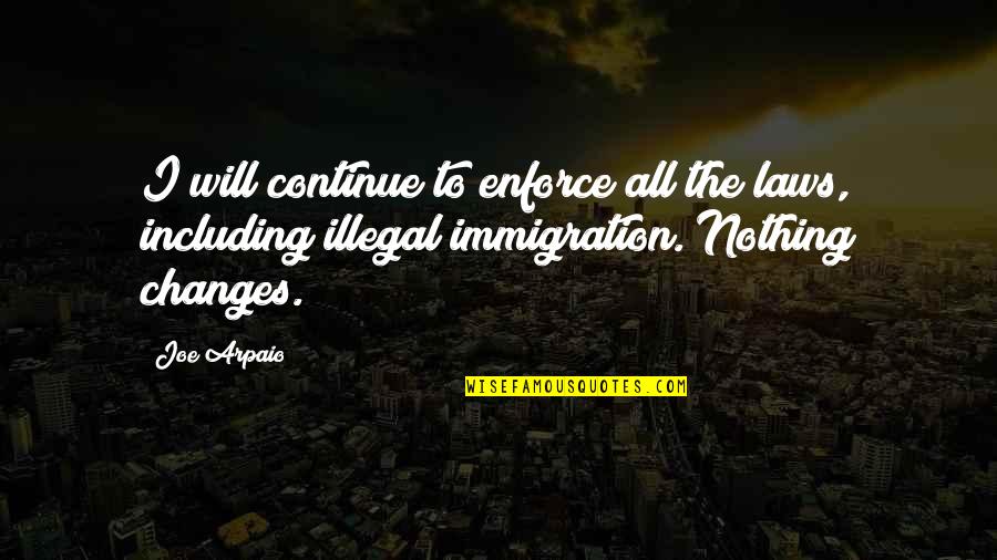 Creaturely Quotes By Joe Arpaio: I will continue to enforce all the laws, Creaturely Quotes By Joe Arpaio: I will continue to enforce all the laws,