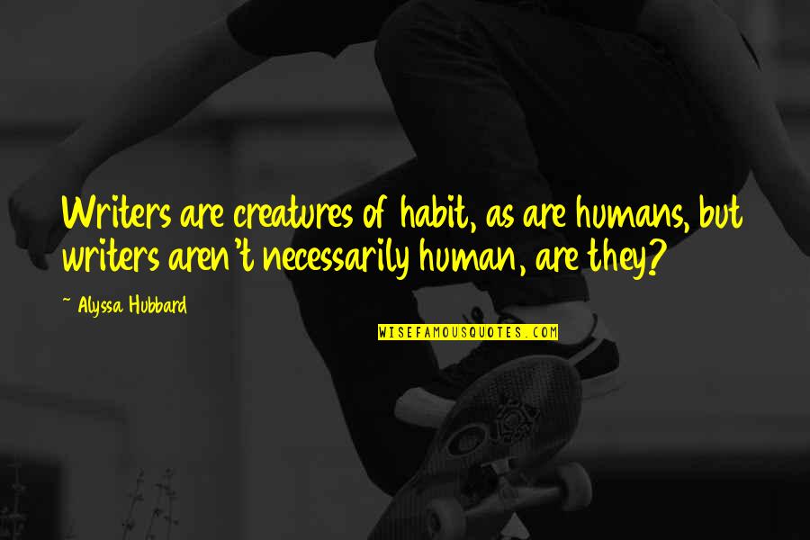 Creatures Of Habit Quotes By Alyssa Hubbard: Writers are creatures of habit, as are humans,