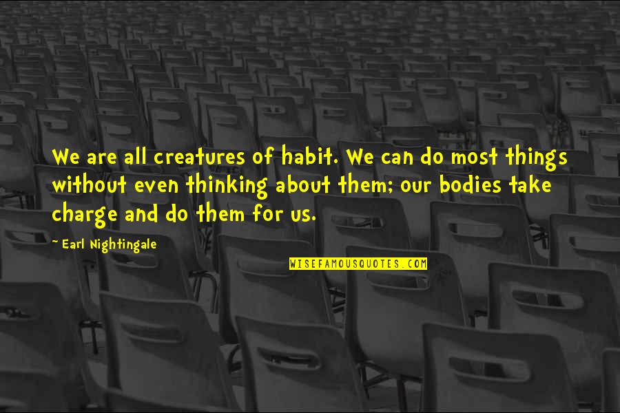 Creatures Of Habit Quotes By Earl Nightingale: We are all creatures of habit. We can