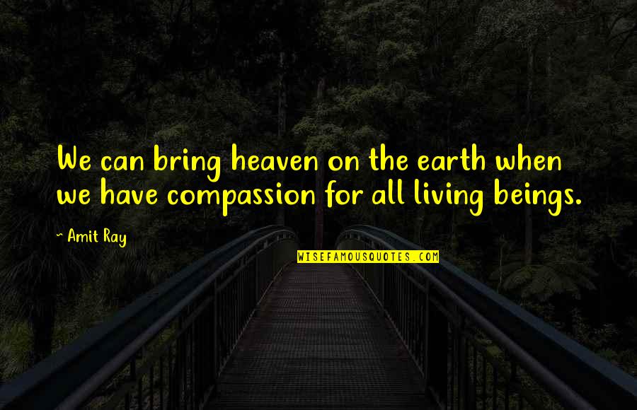 Creatures Of The Earth Quotes By Amit Ray: We can bring heaven on the earth when