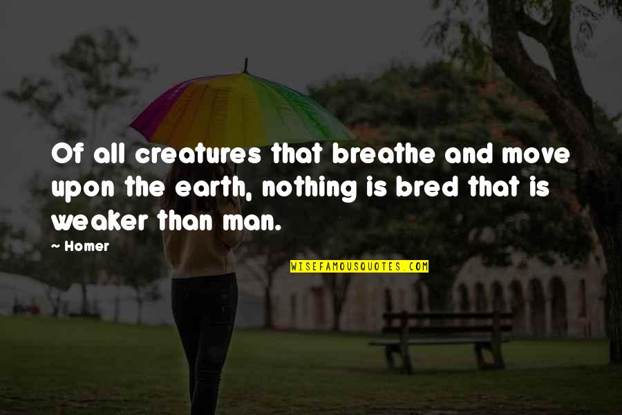 Creatures Of The Earth Quotes By Homer: Of all creatures that breathe and move upon