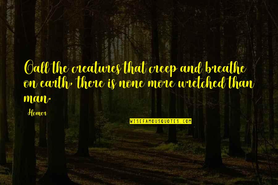 Creatures Of The Earth Quotes By Homer: Oall the creatures that creep and breathe on