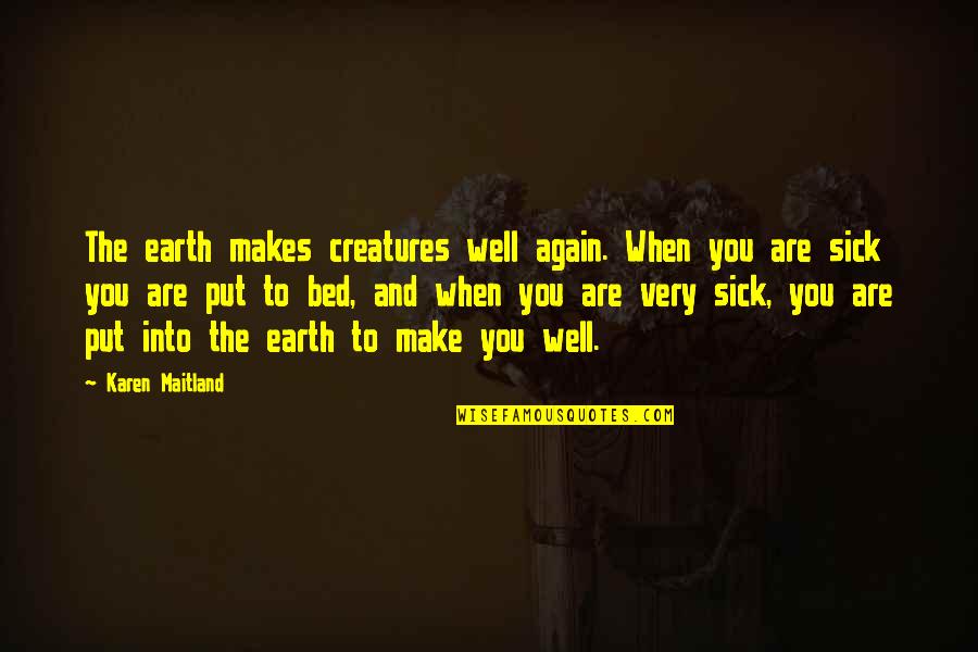 Creatures Of The Earth Quotes By Karen Maitland: The earth makes creatures well again. When you Creatures Of The Earth Quotes By Karen Maitland: The earth makes creatures well again. When you
