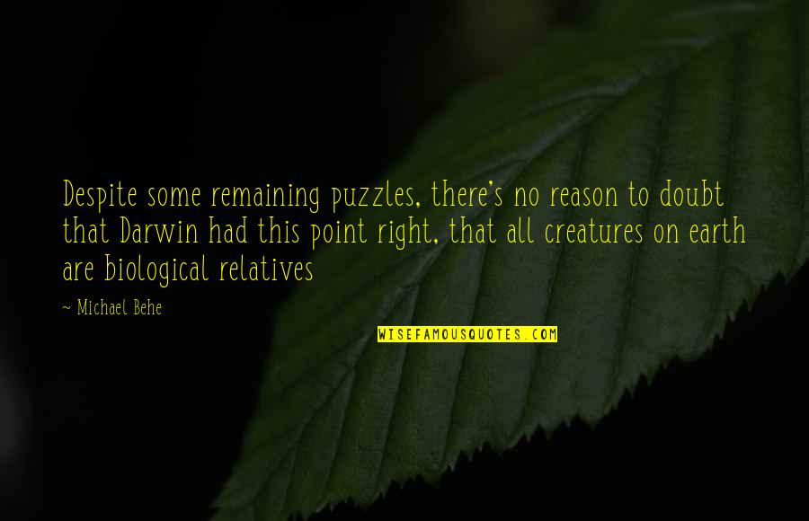 Creatures Of The Earth Quotes By Michael Behe: Despite some remaining puzzles, there's no reason to