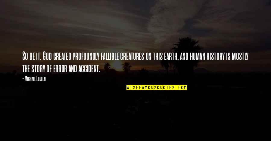 Creatures Of The Earth Quotes By Michael Ledeen: So be it. God created profoundly fallible creatures