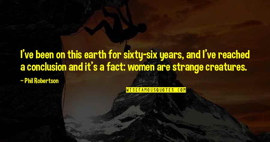 Creatures Of The Earth Quotes By Phil Robertson: I've been on this earth for sixty-six years,