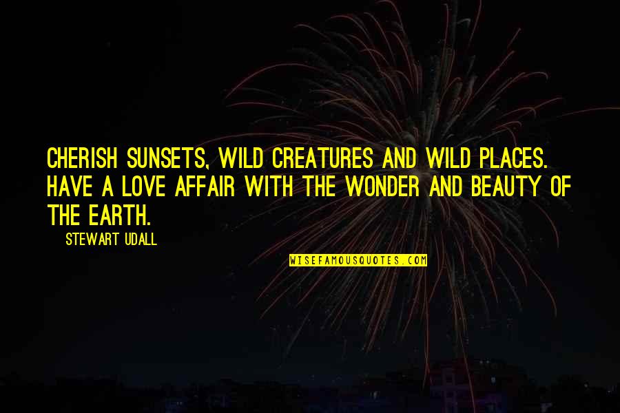 Creatures Of The Earth Quotes By Stewart Udall: Cherish sunsets, wild creatures and wild places. Have