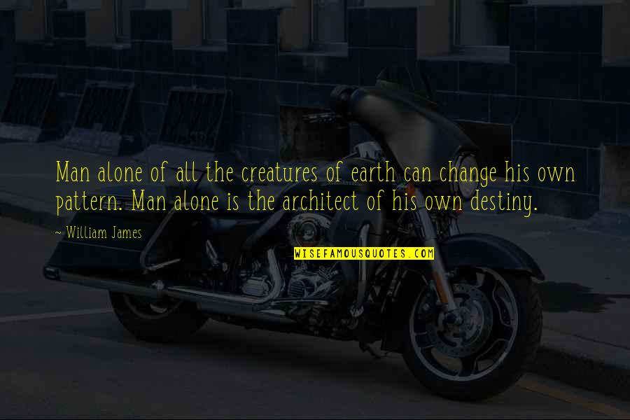 Creatures Of The Earth Quotes By William James: Man alone of all the creatures of earth