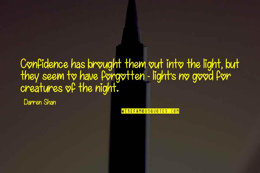 Creatures Of The Night Quotes By Darren Shan: Confidence has brought them out into the light,