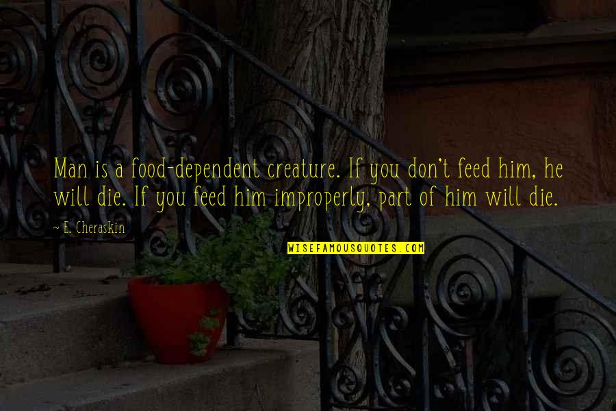 Creatures Part Quotes By E. Cheraskin: Man is a food-dependent creature. If you don't