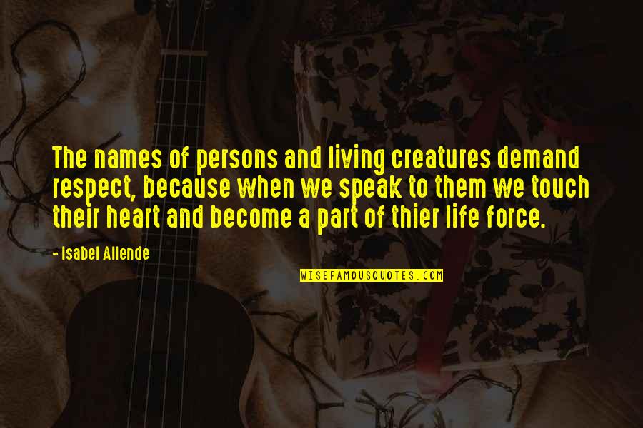 Creatures Part Quotes By Isabel Allende: The names of persons and living creatures demand