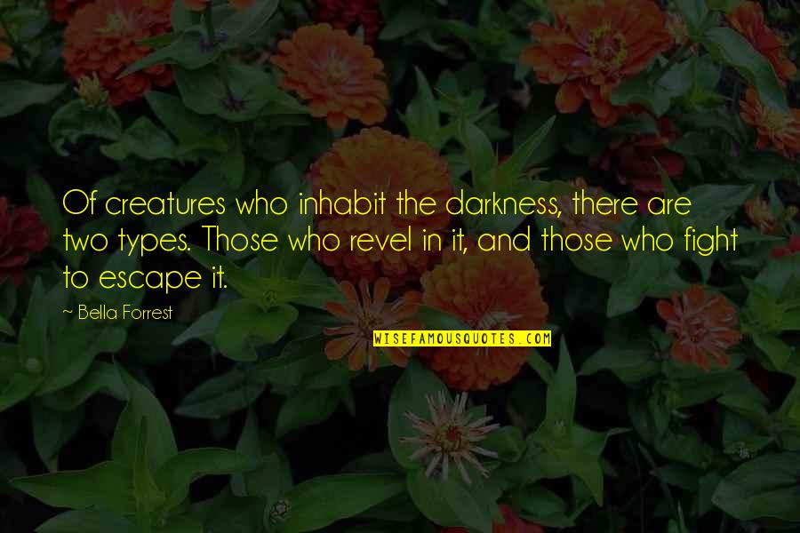 Creatures Quotes By Bella Forrest: Of creatures who inhabit the darkness, there are