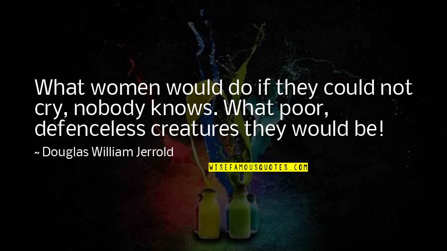 Creatures Quotes By Douglas William Jerrold: What women would do if they could not