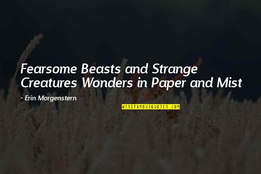 Creatures Quotes By Erin Morgenstern: Fearsome Beasts and Strange Creatures Wonders in Paper