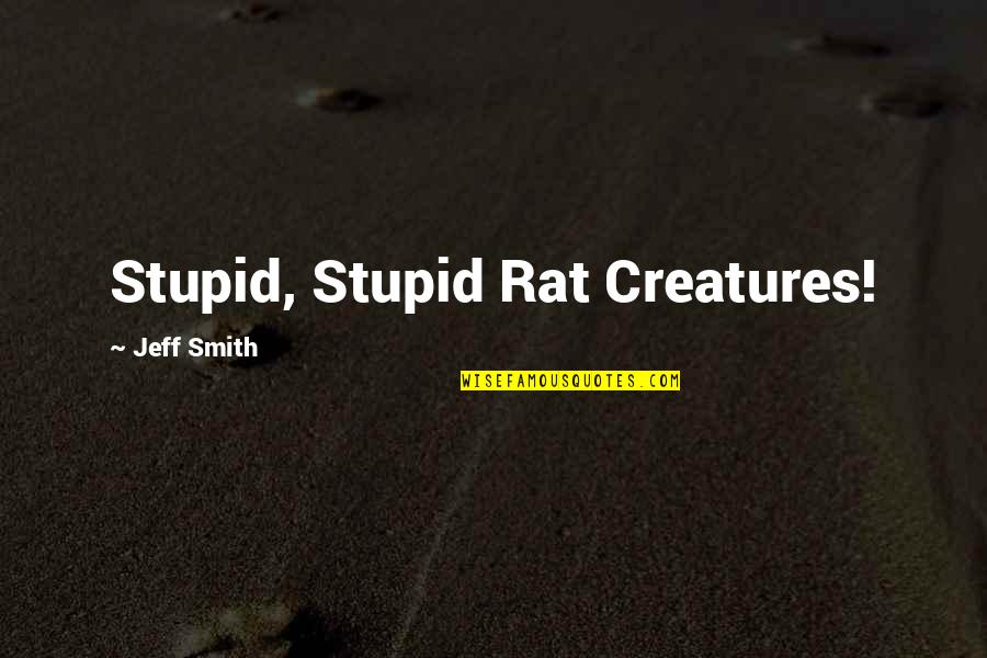 Creatures Quotes By Jeff Smith: Stupid, Stupid Rat Creatures!