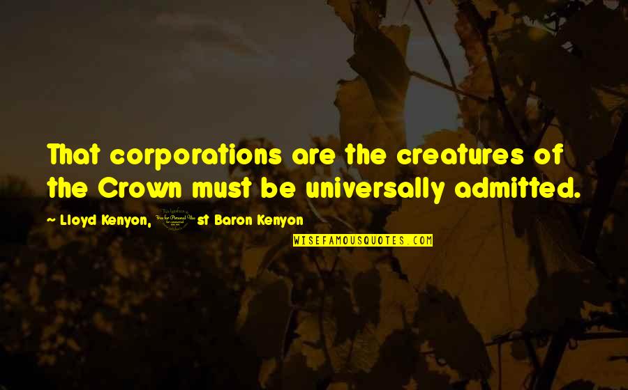 Creatures Quotes By Lloyd Kenyon, 1st Baron Kenyon: That corporations are the creatures of the Crown