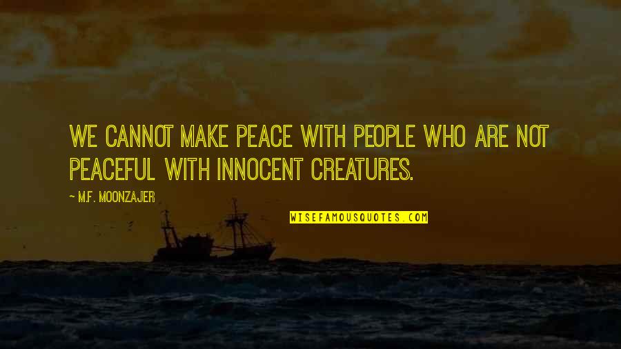 Creatures Quotes By M.F. Moonzajer: We cannot make peace with people who are