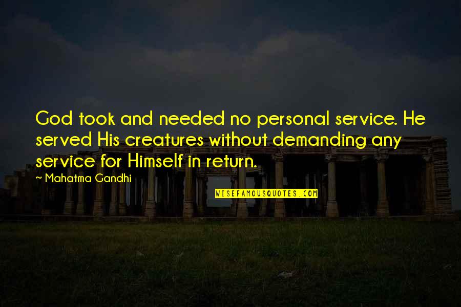 Creatures Quotes By Mahatma Gandhi: God took and needed no personal service. He