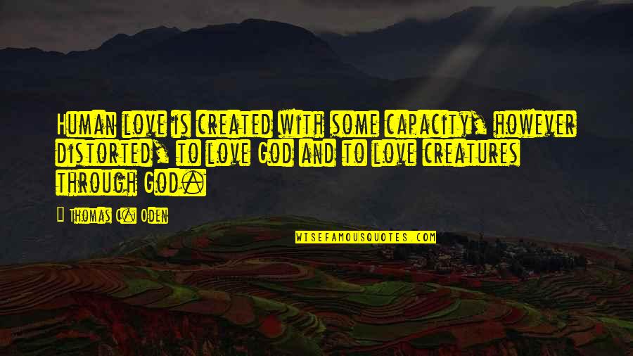 Creatures Quotes By Thomas C. Oden: Human love is created with some capacity, however