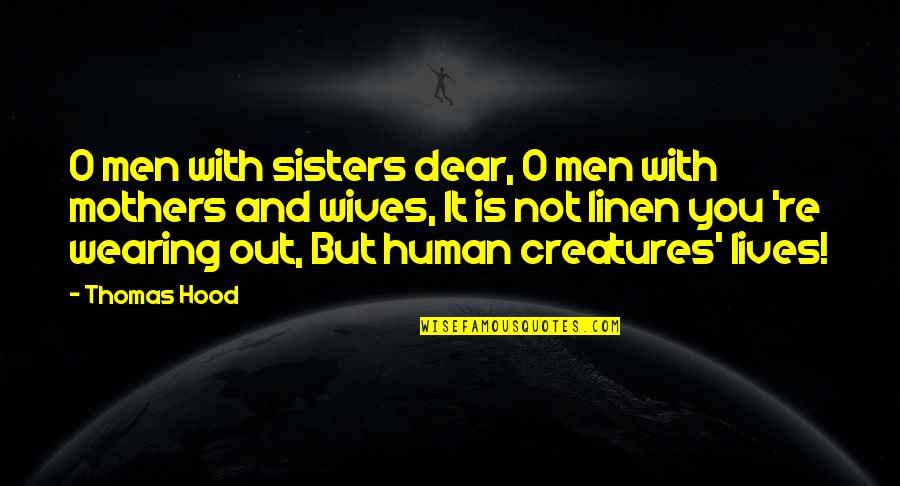 Creatures Quotes By Thomas Hood: O men with sisters dear, O men with