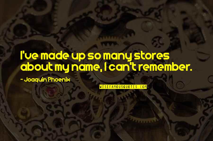 Creavity Quotes By Joaquin Phoenix: I've made up so many stores about my