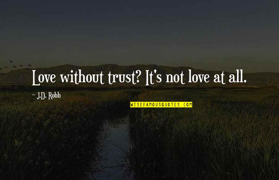 Creavivity Quotes By J.D. Robb: Love without trust? It's not love at all.